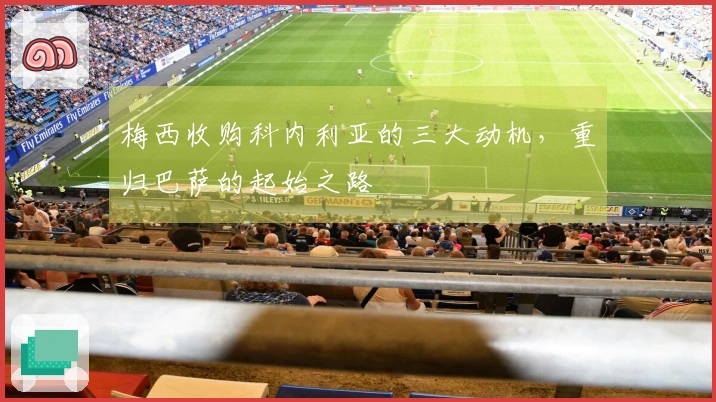 梅西收购科内利亚的三大动机，重归巴萨的起始之路
