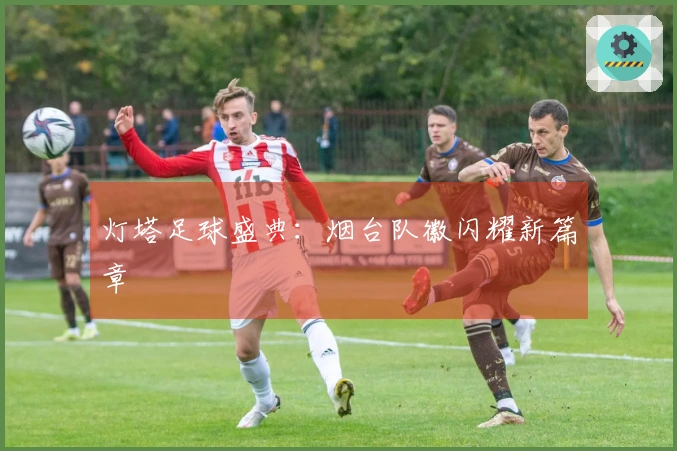 灯塔足球盛典：烟台队徽闪耀新篇章