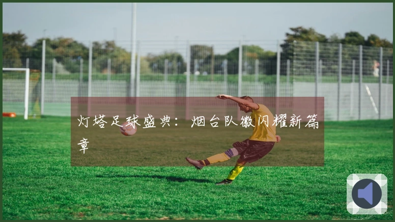 灯塔足球盛典：烟台队徽闪耀新篇章